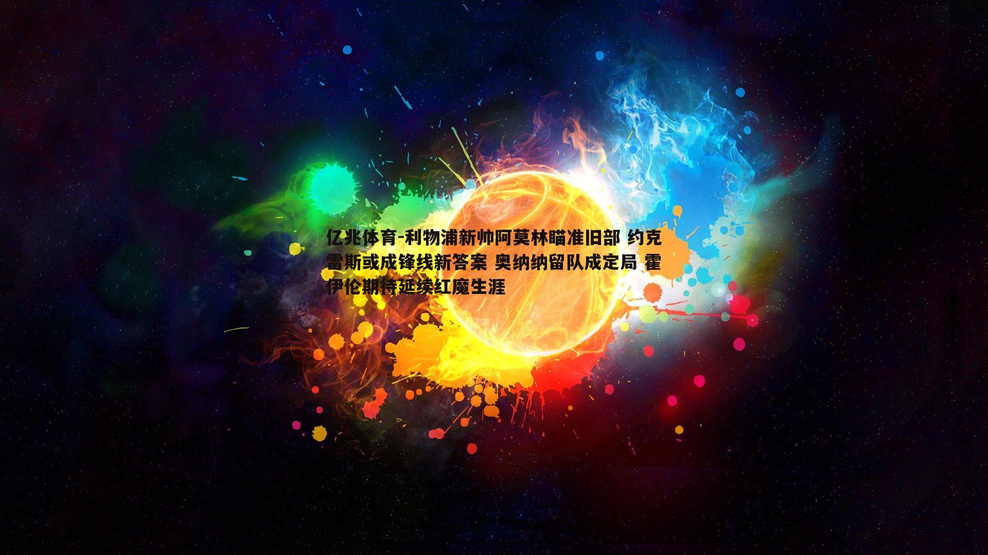 利物浦新帅阿莫林瞄准旧部 约克雷斯或成锋线新答案 奥纳纳留队成定局 霍伊伦期待延续红魔生涯